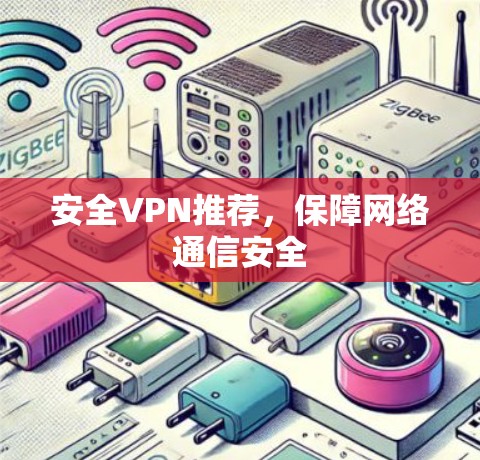 安全VPN推荐,保障网络通信安全 安全VPN推荐,保障网络通信安全