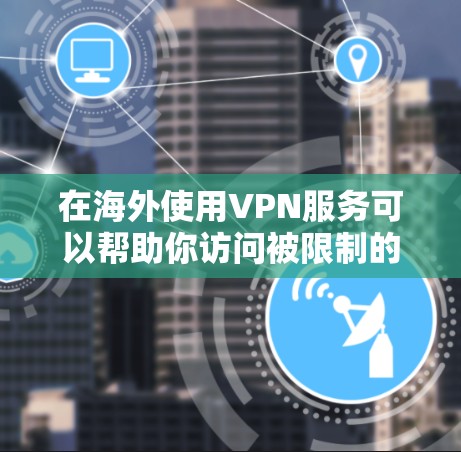 在海外使用VPN服务可以帮助你访问被限制的内容或保护隐私,但免费的VPN服务可能存在风险。以下是关于海外VPN免费的一些信息和建议 在海外使用VPN服务可以帮助你访问被限制的内容或保护隐私,但免费的VPN服务可能存在风险。以下是关于海外VPN免费的一些信息和建议