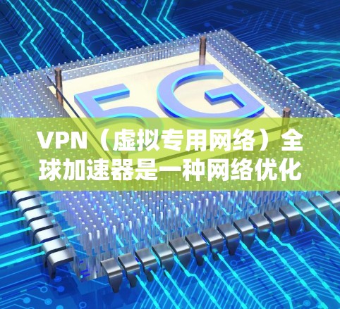 VPN(虚拟专用网络)全球加速器是一种网络优化工具,用于通过VPN连接到远程服务器,从而加速互联网访问速度,突破地区限制,保护隐私。以下是关于VPN全球加速器的一些关键信息 VPN(虚拟专用网络)全球加速器是一种网络优化工具,用于通过VPN连接到远程服务器,从而加速互联网访问速度,突破地区限制,保护隐私。以下是关于VPN全球加速器的一些关键信息