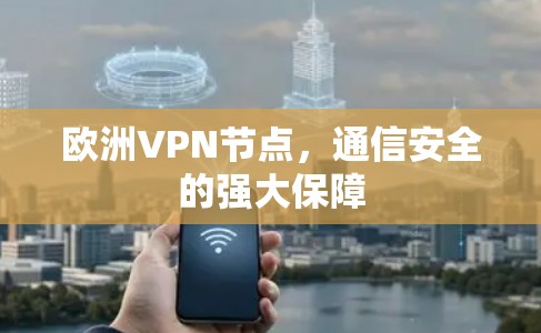 欧洲VPN节点,通信安全的强大保障 欧洲VPN节点,通信安全的强大保障