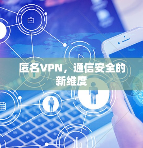 匿名VPN,通信安全的新维度 匿名VPN,通信安全的新维度