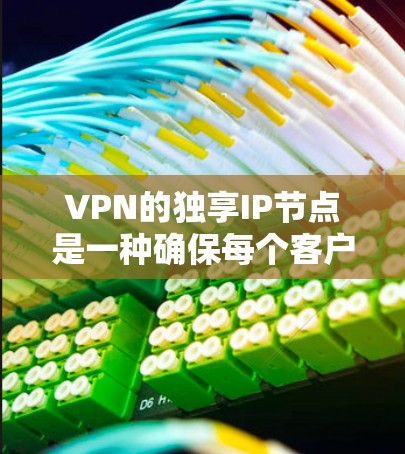 VPN的独享IP节点是一种确保每个客户端有一个专用IP地址的方式,主要用于提高安全性。以下是对这一概念的详细分析 VPN的独享IP节点是一种确保每个客户端有一个专用IP地址的方式,主要用于提高安全性。以下是对这一概念的详细分析