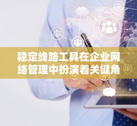 稳定线路工具在企业网络管理中扮演着关键角色,帮助检测和修复网络线路故障,确保网络的高可用性和稳定性。以下是选择和使用这些工具的分步指南 稳定线路工具在企业网络管理中扮演着关键角色,帮助检测和修复网络线路故障,确保网络的高可用性和稳定性。以下是选择和使用这些工具的分步指南