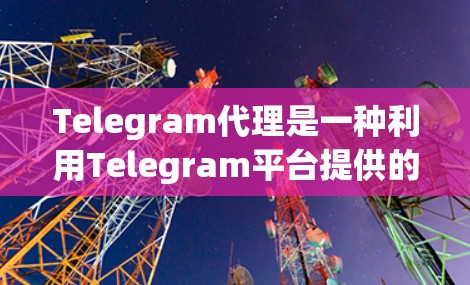 Telegram代理是一种利用Telegram平台提供的API,通过编写自定义程序来自动化处理消息、管理群组、执行自动化任务等功能的服务。以下是对Telegram代理的详细分析 Telegram代理是一种利用Telegram平台提供的API,通过编写自定义程序来自动化处理消息、管理群组、执行自动化任务等功能的服务。以下是对Telegram代理的详细分析