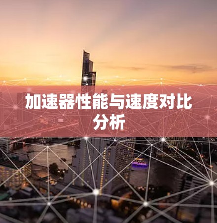 加速器性能与速度对比分析