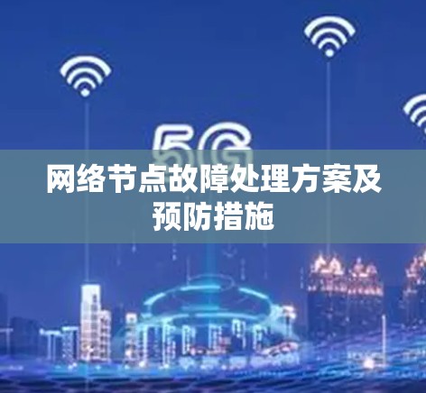 网络节点故障处理方案及预防措施 网络节点故障处理方案及预防措施