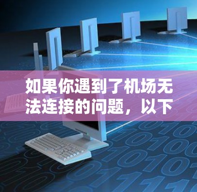 如果你遇到了机场无法连接的问题,以下是一些可能的解决方法和建议 如果你遇到了机场无法连接的问题,以下是一些可能的解决方法和建议