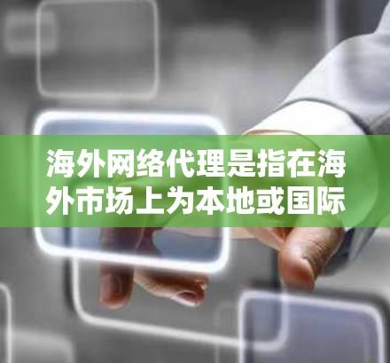 海外网络代理是指在海外市场上为本地或国际公司提供网络产品和服务的代理服务。这种代理关系通常涉及互联网服务、网络设备、软件、云计算服务等多个领域。海外网络代理通常包括以下几个方面