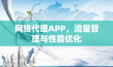 网络代理APP,流量管理与性能优化 网络代理APP,流量管理与性能优化