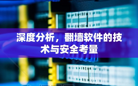 深度分析,翻墙软件的技术与安全考量 深度分析,翻墙软件的技术与安全考量