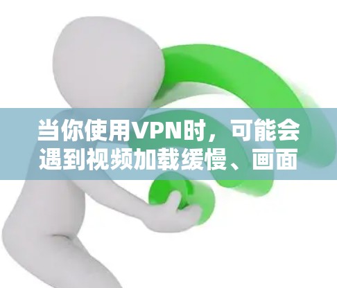 当你使用VPN时,可能会遇到视频加载缓慢、画面卡顿或视频无法播放的问题。以下是一些优化VPN视频体验的建议 当你使用VPN时,可能会遇到视频加载缓慢、画面卡顿或视频无法播放的问题。以下是一些优化VPN视频体验的建议