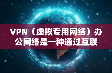 VPN(虚拟专用网络)办公网络是一种通过互联网为用户提供安全、可靠的网络访问服务的解决方案。它允许用户在公共网络环境中安全地访问公司内部网络、资源和数据。以下是关于VPN办公网络的详细介绍 VPN(虚拟专用网络)办公网络是一种通过互联网为用户提供安全、可靠的网络访问服务的解决方案。它允许用户在公共网络环境中安全地访问公司内部网络、资源和数据。以下是关于VPN办公网络的详细介绍