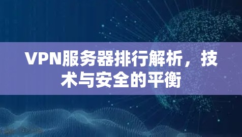 VPN服务器排行解析，技术与安全的平衡