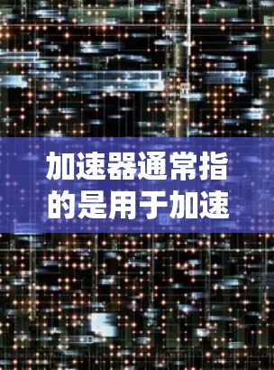 加速器通常指的是用于加速计算或应用性能的工具或技术。在苹果生态系统中,尤其是在iOS和macOS上,有多种加速器可以帮助优化性能或加快处理速度。以下是一些常见的加速器类型和相关教程或资源 加速器通常指的是用于加速计算或应用性能的工具或技术。在苹果生态系统中,尤其是在iOS和macOS上,有多种加速器可以帮助优化性能或加快处理速度。以下是一些常见的加速器类型和相关教程或资源