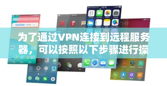 为了通过VPN连接到远程服务器,可以按照以下步骤进行操作 为了通过VPN连接到远程服务器,可以按照以下步骤进行操作