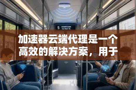 加速器云端代理是一个高效的解决方案,用于在云环境中加速数据传输,减少延迟并提高吞吐量。以下是对加速器云端代理的详细分析和总结 加速器云端代理是一个高效的解决方案,用于在云环境中加速数据传输,减少延迟并提高吞吐量。以下是对加速器云端代理的详细分析和总结