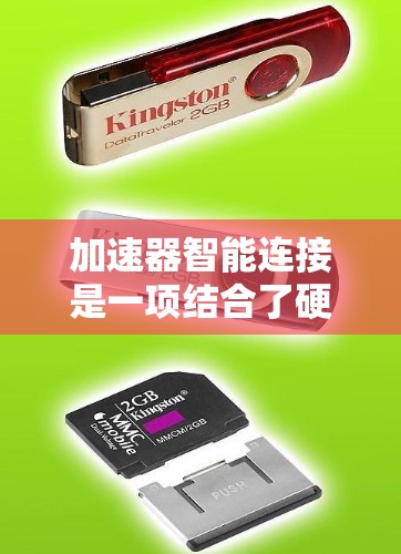 加速器智能连接是一项结合了硬件加速和智能技术的创新解决方案,旨在优化数据传输和处理效率。以下是对该概念的详细分析 加速器智能连接是一项结合了硬件加速和智能技术的创新解决方案,旨在优化数据传输和处理效率。以下是对该概念的详细分析