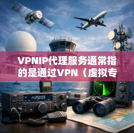 VPNIP代理服务通常指的是通过VPN(虚拟专用网络)技术为用户或企业提供安全、匿名的网络通信服务。这种服务允许用户通过指定的VPN服务器建立安全连接,访问互联网资源,保护隐私或避免网络限制 VPNIP代理服务通常指的是通过VPN(虚拟专用网络)技术为用户或企业提供安全、匿名的网络通信服务。这种服务允许用户通过指定的VPN服务器建立安全连接,访问互联网资源,保护隐私或避免网络限制