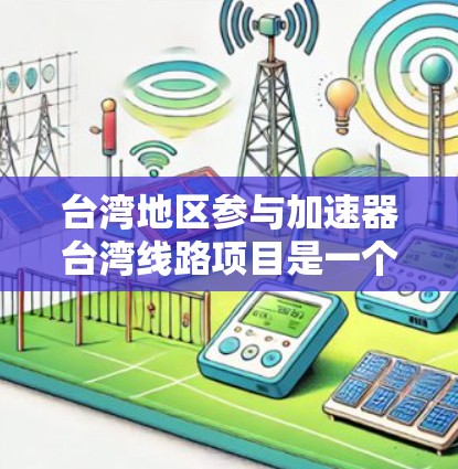 台湾地区参与加速器台湾线路项目是一个复杂的议题，涉及科研、经济、政治等多个层面。以下是一些关键点和分析