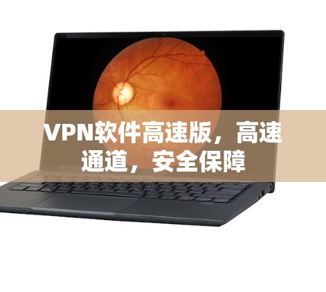 VPN软件高速版,高速通道,安全保障 VPN软件高速版,高速通道,安全保障