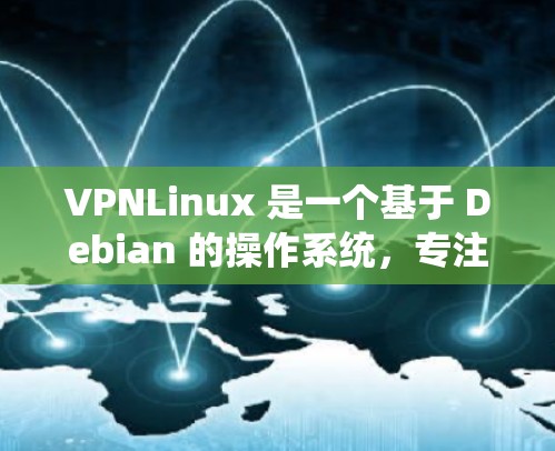 VPNLinux 是一个基于 Debian 的操作系统,专注于网络和虚拟化技术,适合需要管理复杂网络环境的用户。以下是VPNLinux的详细介绍 VPNLinux 是一个基于 Debian 的操作系统,专注于网络和虚拟化技术,适合需要管理复杂网络环境的用户。以下是VPNLinux的详细介绍