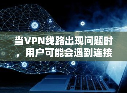 当VPN线路出现问题时,用户可能会遇到连接中断或无法访问网络的问题。以下是一个步骤指南,帮助用户恢复VPN线路 当VPN线路出现问题时,用户可能会遇到连接中断或无法访问网络的问题。以下是一个步骤指南,帮助用户恢复VPN线路