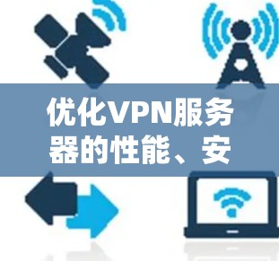 优化VPN服务器的性能、安全性和用户体验是一个复杂但关键的任务。以下是一些常见的优化方向和建议 优化VPN服务器的性能、安全性和用户体验是一个复杂但关键的任务。以下是一些常见的优化方向和建议