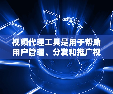 视频代理工具是用于帮助用户管理、分发和推广视频内容的软件或平台。这些工具可以帮助用户完成视频的上传、编辑、转换、剪辑、调色、添加特效、分割、分发等操作。以下是一些常用的视频代理工具和相关工具 视频代理工具是用于帮助用户管理、分发和推广视频内容的软件或平台。这些工具可以帮助用户完成视频的上传、编辑、转换、剪辑、调色、添加特效、分割、分发等操作。以下是一些常用的视频代理工具和相关工具